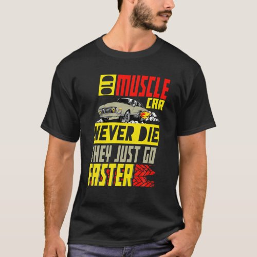 Old Muscle Cars Never Die They Just Go Faster Tee