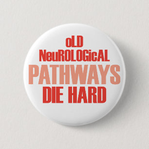 Old Neurological Pathways Die Hard Button