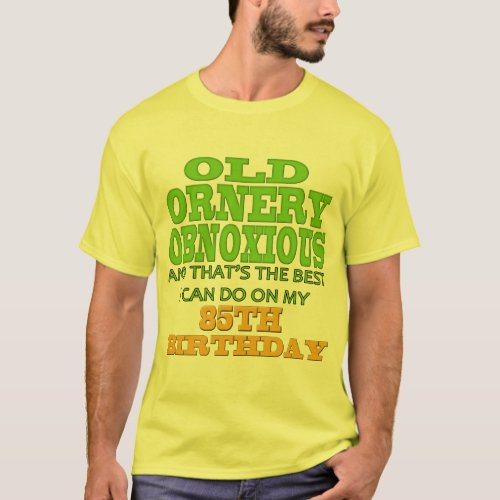 Old Ornery Obnoxious 85th Birthday Gifts T_Shirt