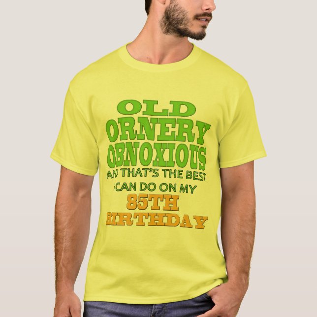 Old Ornery Obnoxious 85th Birthday Gifts T-Shirt (Front)