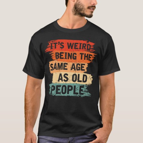 Old People Humor Weird Funny Aging T_Shirt