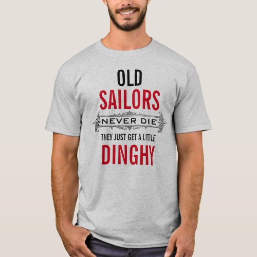 Old Sailors never die they get a little dinghy T_Shirt