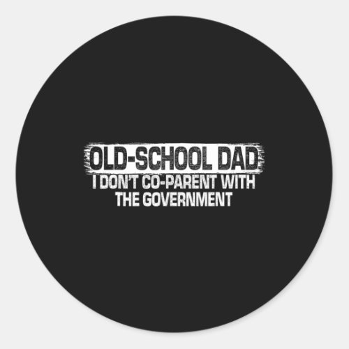 Old_School Dad I DonT Co_Parent With The Governt Classic Round Sticker