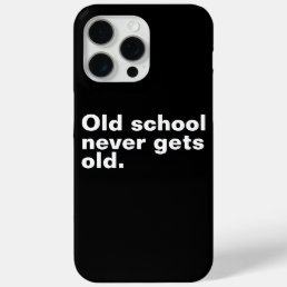 Old School Never Gets Old - Funny Saying Sarcastic iPhone 15 Pro Max Case