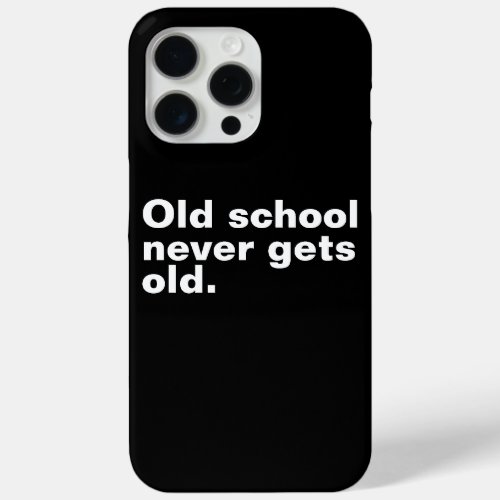 Old School Never Gets Old _ Funny Saying Sarcastic iPhone 15 Pro Max Case