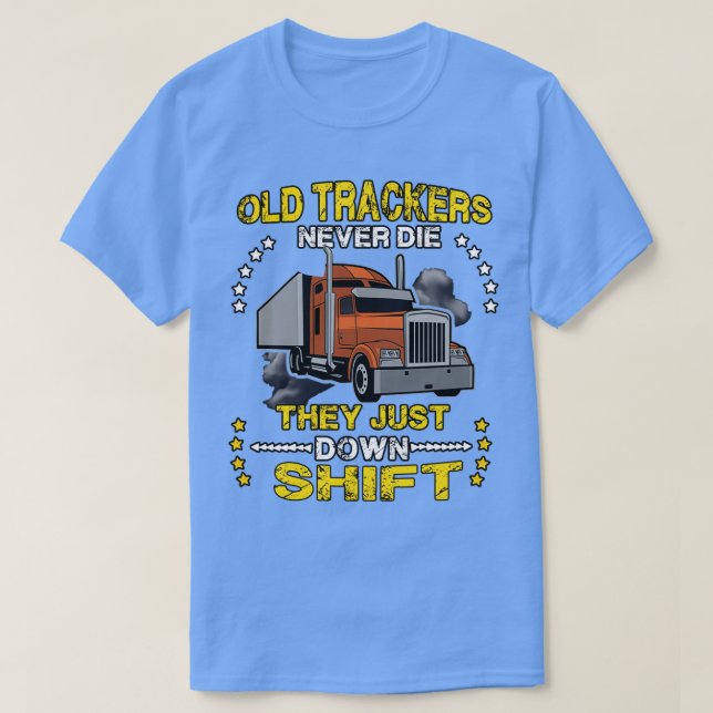 Old Truckers Never Die They Just Down Shift Funny  T-Shirt (Design Front)