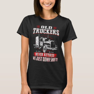 Old Truckers Never Retired We Just Down Shift Best T-Shirt
