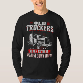 Old Truckers Never Retired We Just Down Shift Best T-Shirt