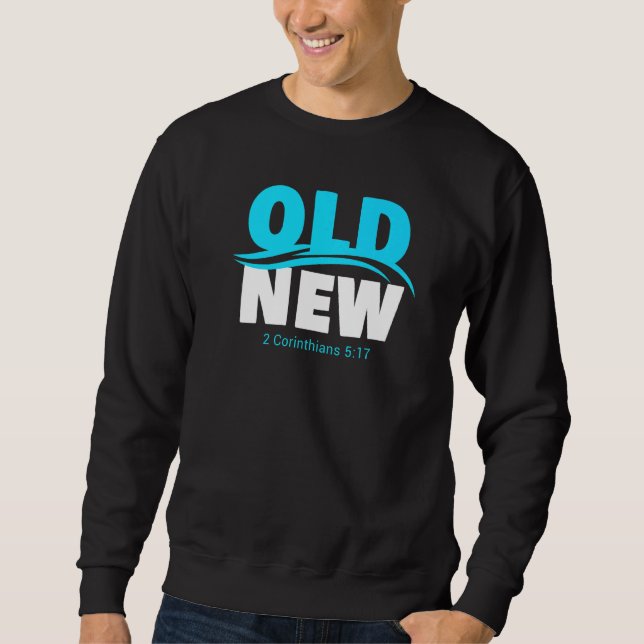 Old Vs New Christian Faith Baptism Verse 2 Corinth Sweatshirt (Front)