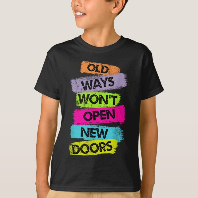 Old Ways Won't Open New Doors Motivational Quotes  T-Shirt (Front)