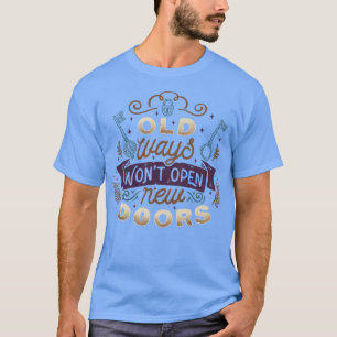 Old Ways Wont Open New Doors T-Shirt