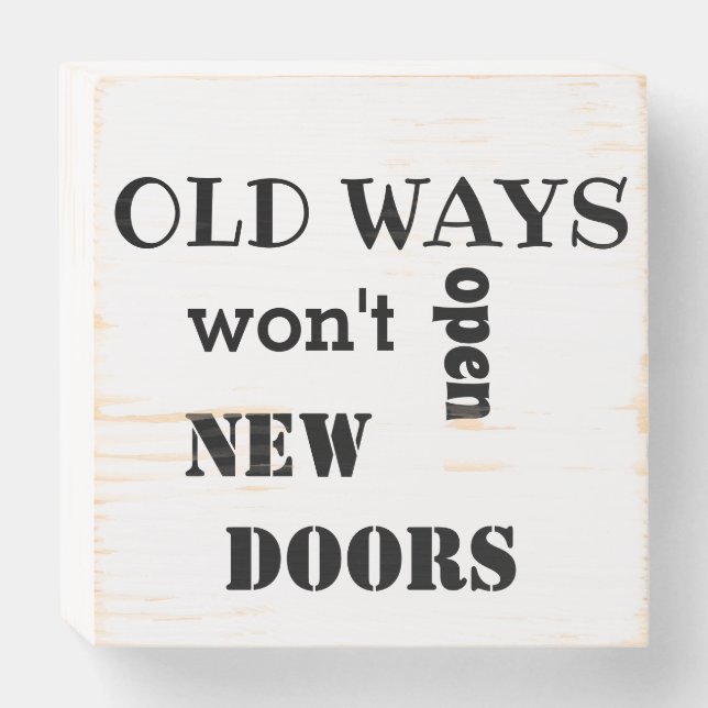 OLD WAYS WON'T OPEN NEW DOORS wooden box sign (Front Horizontal)