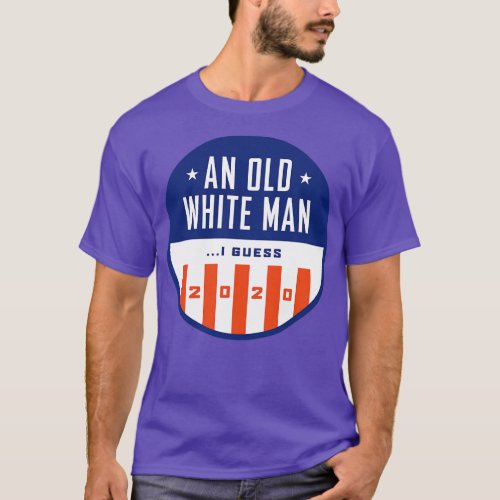 Old White Man I Guess 2020 T_Shirt