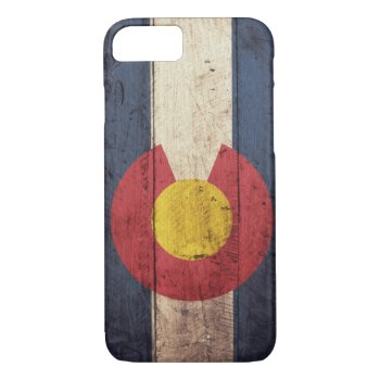Old Wooden Colorado Flag Iphone 8/7 Case by FlagWare at Zazzle
