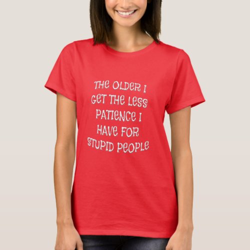 Older I Get Less Patience For Stupid People Shirts