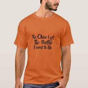 Older I get, the better I used to be funny shirt