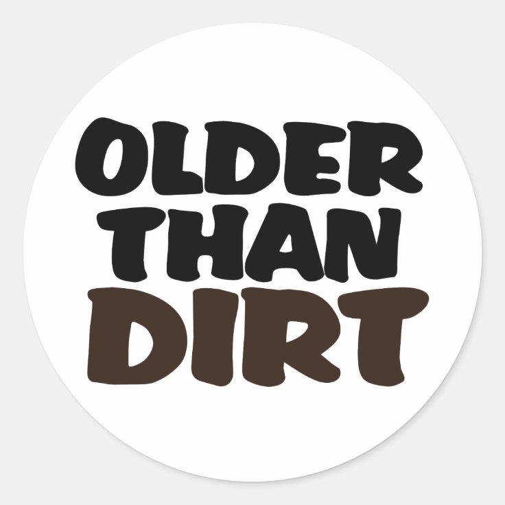 Older Than Dirt Classic Round Sticker | Zazzle