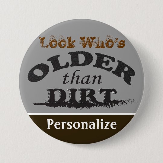 Older than Dirt - DIY Name Pinback Button | Zazzle.com