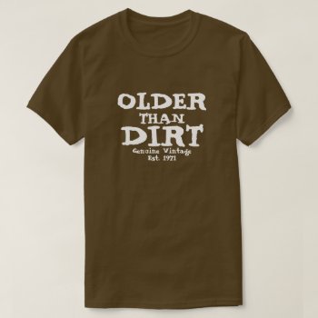 Older Than Dirt Genuine Vintage Design T-shirt by eRocksFunnyTshirts at Zazzle