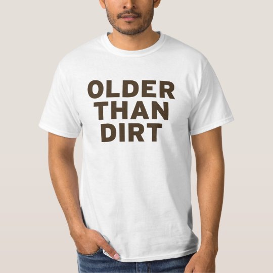 older than dirt t shirt