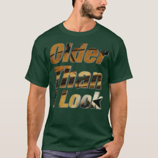 Older Than I Look T-Shirt