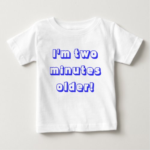 Older twin boyIm two minutes older Baby T_Shirt