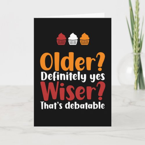 Older Yes Wiser Thats Debatable Funny Birthday Card
