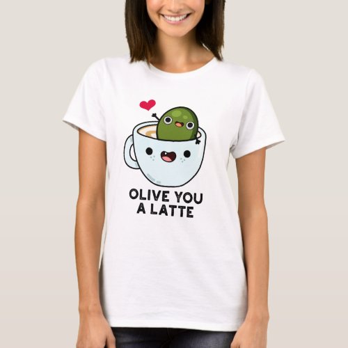 Olive You A Latte Funny Food Pun  T_Shirt