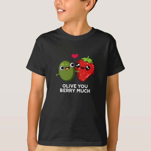 Olive You Berry Much Funny Fruit Pun Dark BG T_Shirt