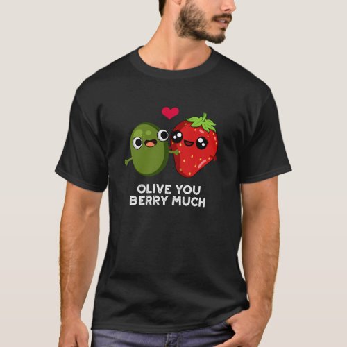 Olive You Berry Much Funny Fruit Pun Dark BG T_Shirt