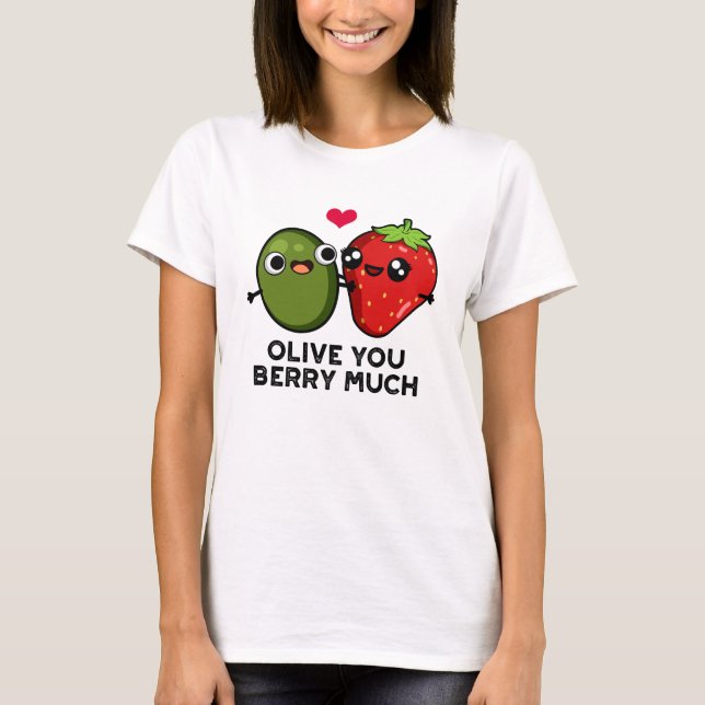 Olive You Berry Much Funny Fruit Pun T-Shirt (Front)