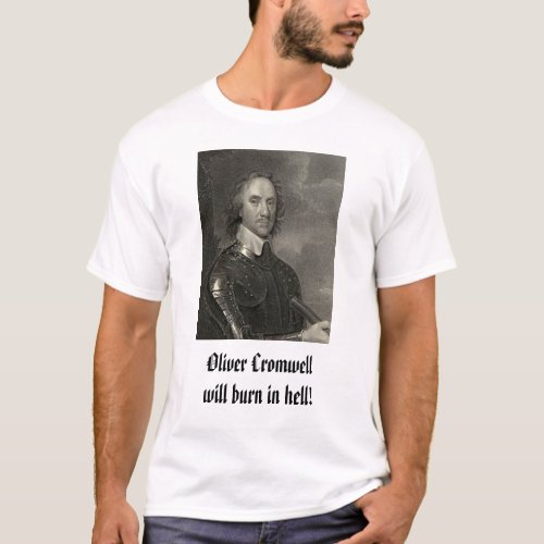 Oliver Cromwell Oliver Cromwellwill burn in hell T_Shirt