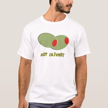 Olives Design Gifts "got Olives?" T-shirt by ProfessionalDesigns at Zazzle