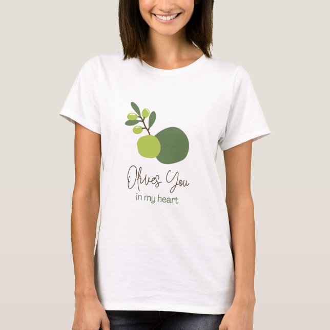 Olives You In My Heart Funny Quote T-shirt (Front)