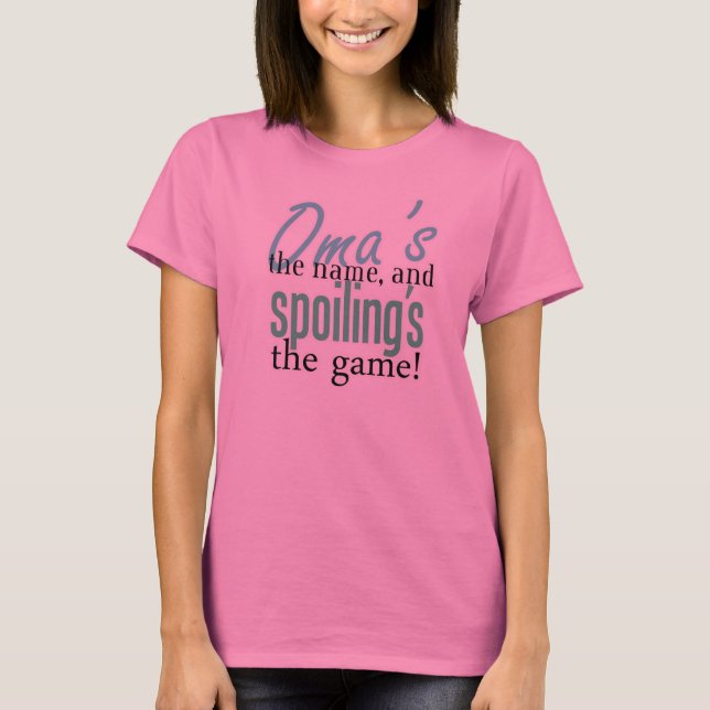 Oma's the Name, and Spoiling's the Game! T-Shirt (Front)