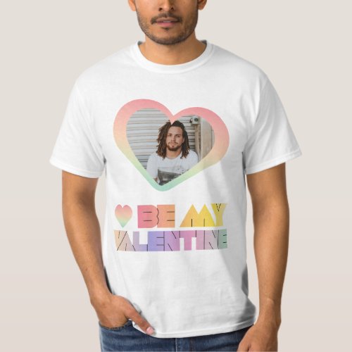 OMBRE RAINBOW PHOTO BE MY VALENTINE DAY T_Shirt