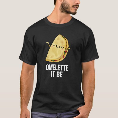 Ome_lette It Be Funny Omelette Pun Dark BG T_Shirt