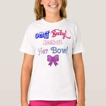 Omg Becky  Look At Her Bow T-shirt by hkimbrell at Zazzle