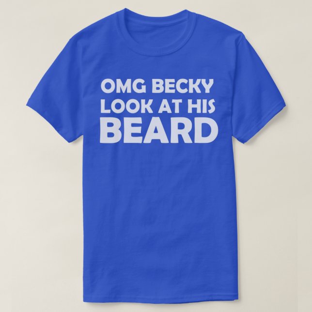 OMG BECKY LOOK AT HIS BEARD T-Shirt (Design Front)