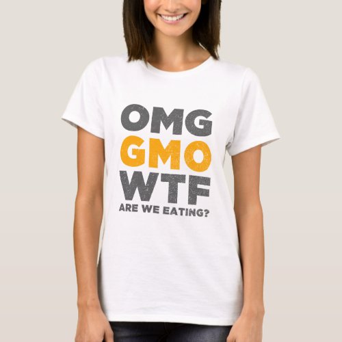 OMG GMO WTF Are We Eating T_Shirt