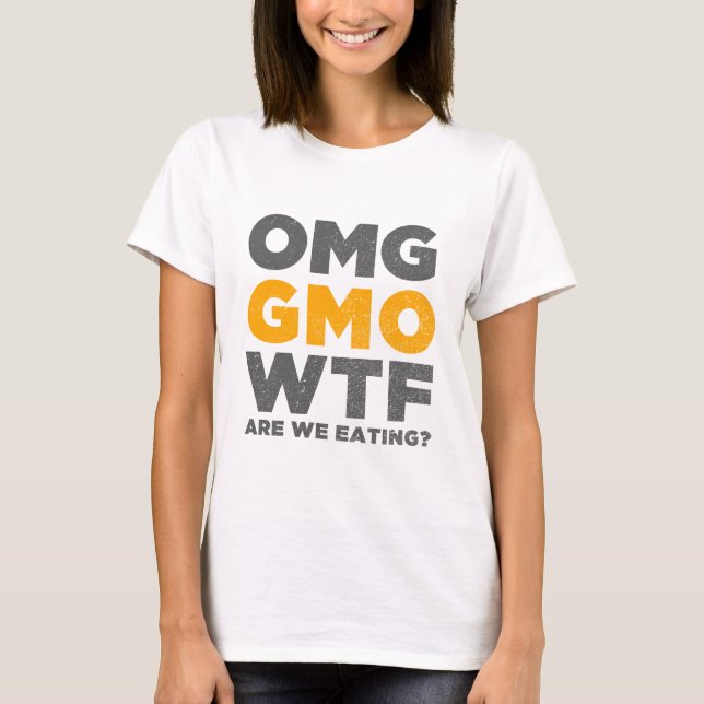 OMG GMO WTF Are We Eating? T-Shirt (Front)