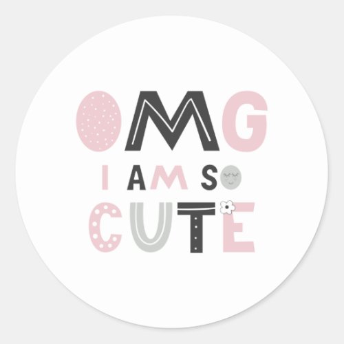 OMG I am so cute Classic Round Sticker