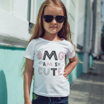 Omg I Am So Cute T-shirt by MessyTown at Zazzle