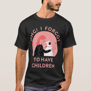 OMG I forgot to have children dog lovers T-Shirt