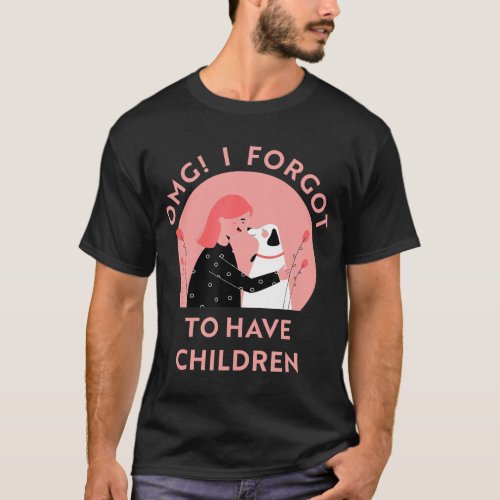 OMG I forgot to have children dog lovers T_Shirt