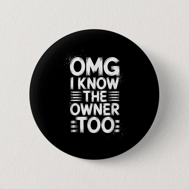 Omg I Know The Owner Too Funny Quote  Button (Front)