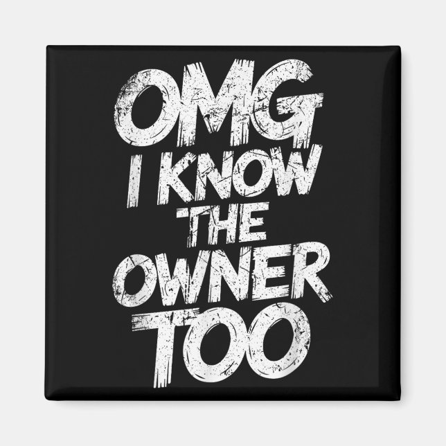 Omg I Know The Owner Too Funny Saying Quote  Magnet (Front)