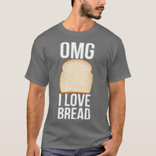 Omg I Love Bread Slice Of Bread Baker Bakery T-Shirt