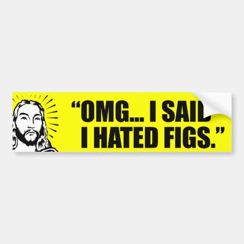 OMG I SAID I HATED FIGS BUMPER STICKER