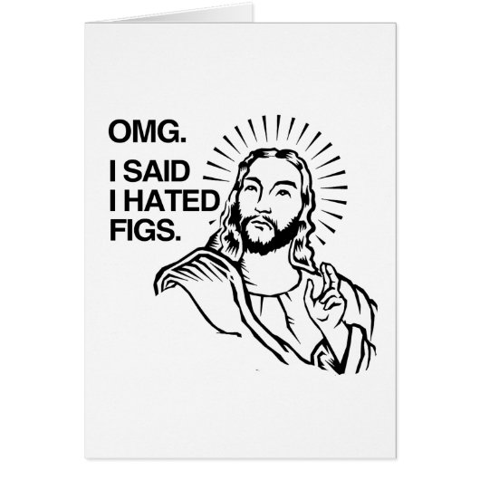 OMG, I SAID I HATED FIGS CARDS (Front)